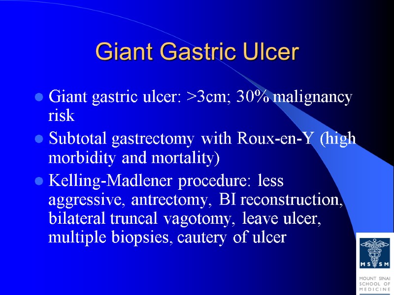 Giant Gastric Ulcer Giant gastric ulcer: >3cm; 30% malignancy risk Subtotal gastrectomy with Roux-en-Y